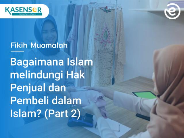 Bagaimana Islam Melindungi Hak Penjual dan Pembeli Ketika Bertransaksi? (Part 2)