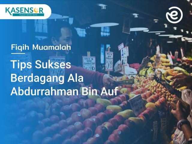 Tips Sukses Abdurrahman Bin Auf | Sahabat Nabi Yang Menjadi Pebisnis Sukses